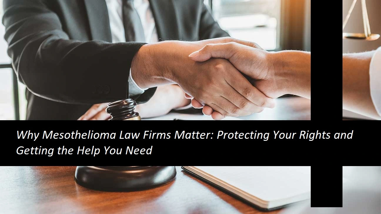 Why Mesothelioma Law Firms Matter: Protecting Your Rights and Getting the Help You Need